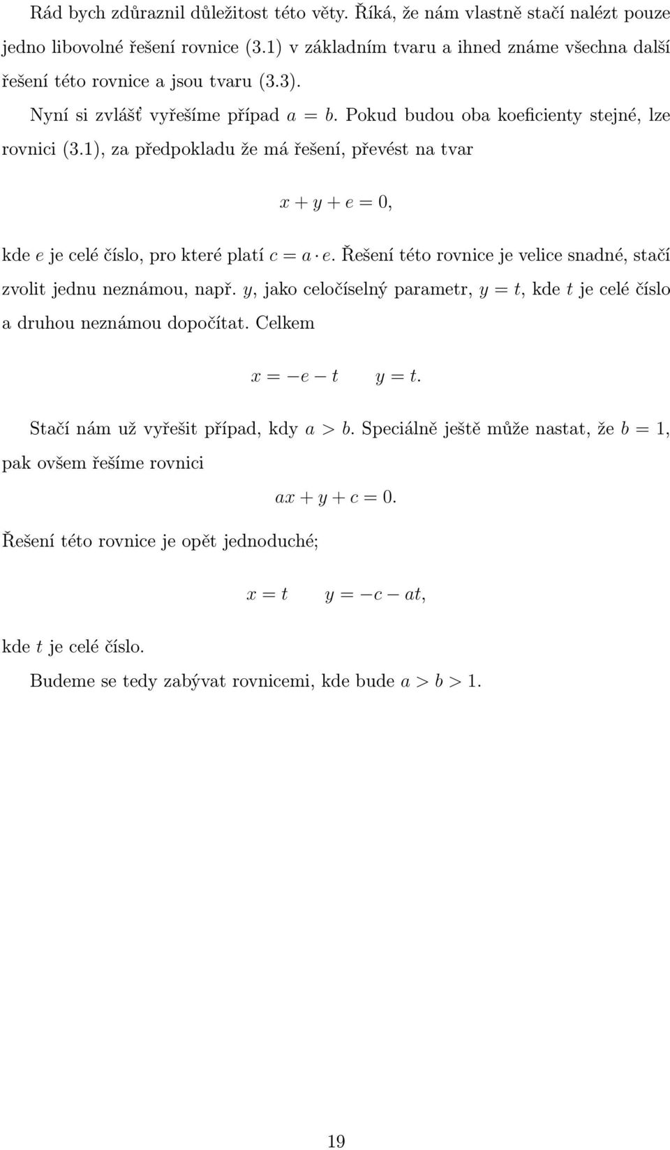 1), za předpokladu že má řešení, převést na tvar x + y + e = 0, kde e je celé číslo, pro které platí c = a e. Řešení této rovnice je velice snadné, stačí zvolit jednu neznámou, např.