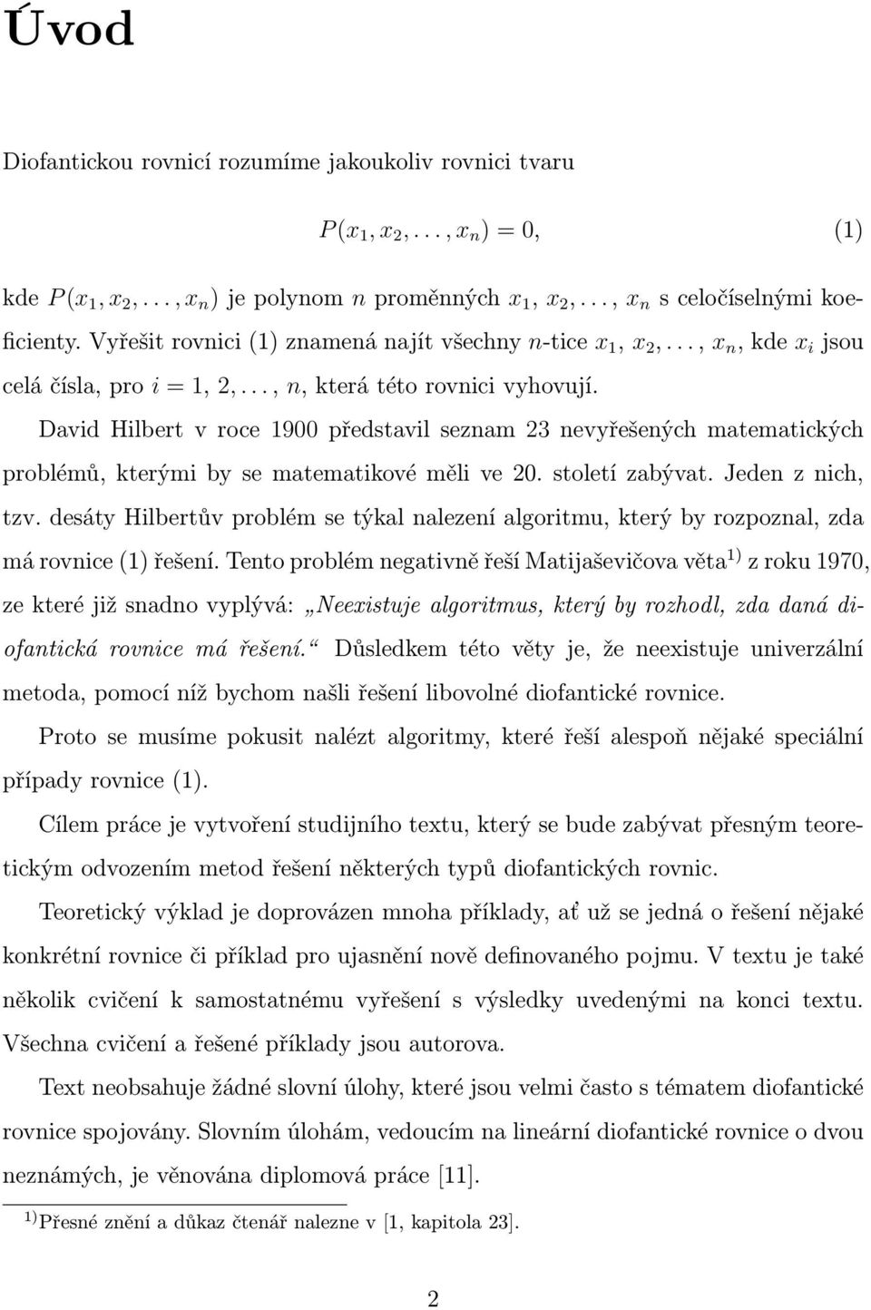 David Hilbert v roce 1900 představil seznam 23 nevyřešených matematických problémů, kterými by se matematikové měli ve 20. století zabývat. Jeden z nich, tzv.