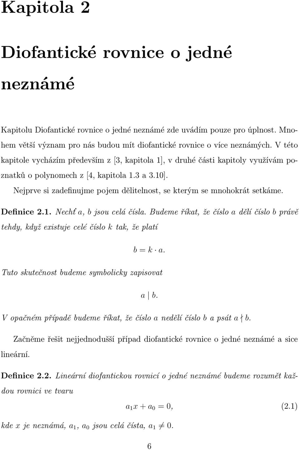 Nejprve si zadefinujme pojem dělitelnost, se kterým se mnohokrát setkáme. Definice 2.1. Nechť a, b jsou celá čísla.