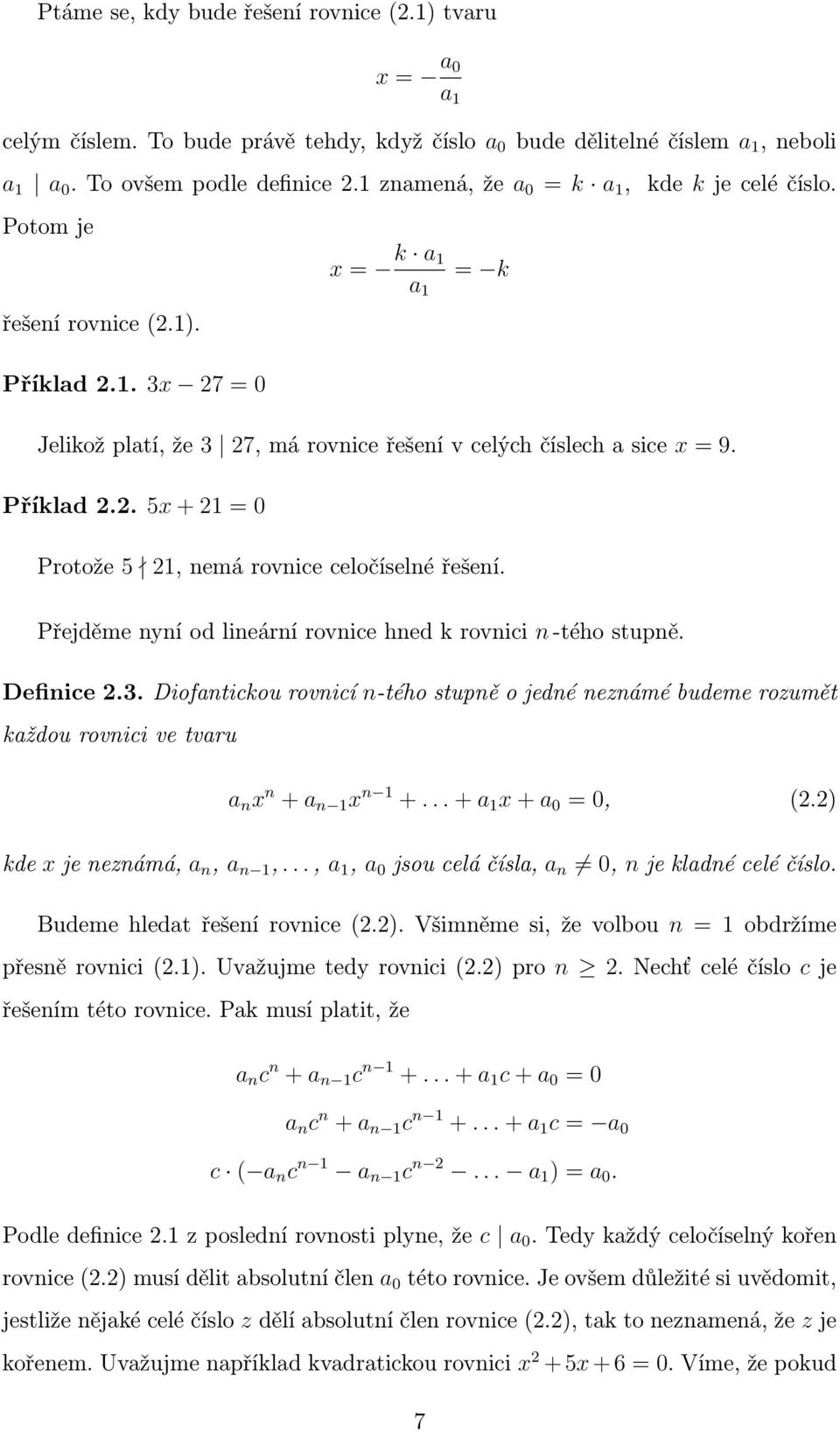 Příklad 2.2. 5x + 21 = 0 Protože 5 21, nemá rovnice celočíselné řešení. Přejděme nyní od lineární rovnice hned k rovnici n -tého stupně. Definice 2.3.