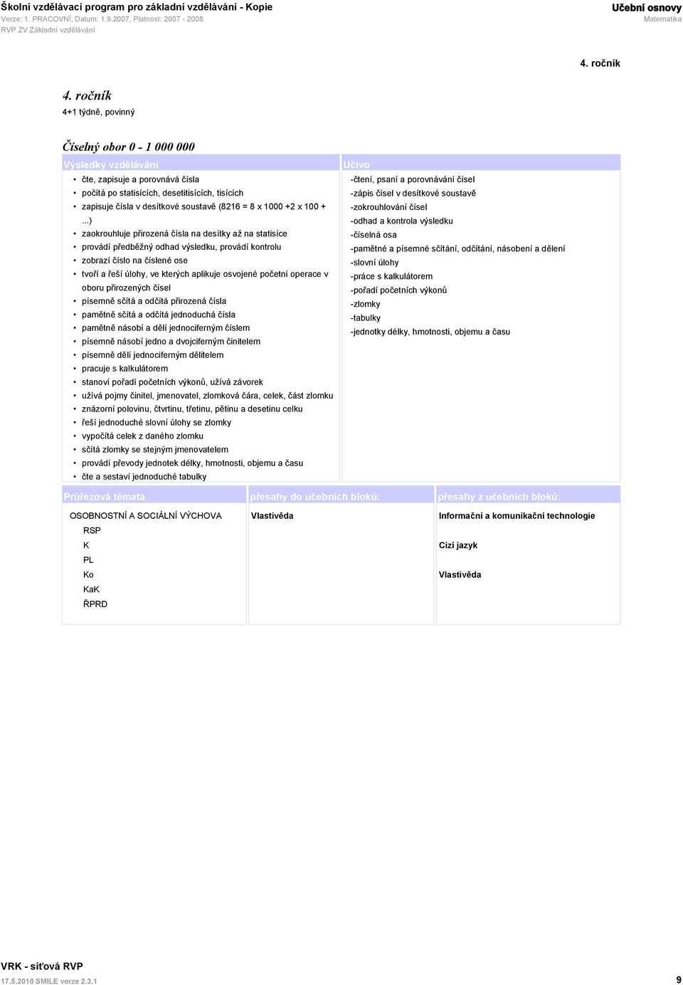 ..) zaokrouhluje přirozená čísla na desítky až na statisíce provádí předběžný odhad výsledku, provádí kontrolu zobrazí číslo na číslené ose tvoří a řeší úlohy, ve kterých aplikuje osvojené početní