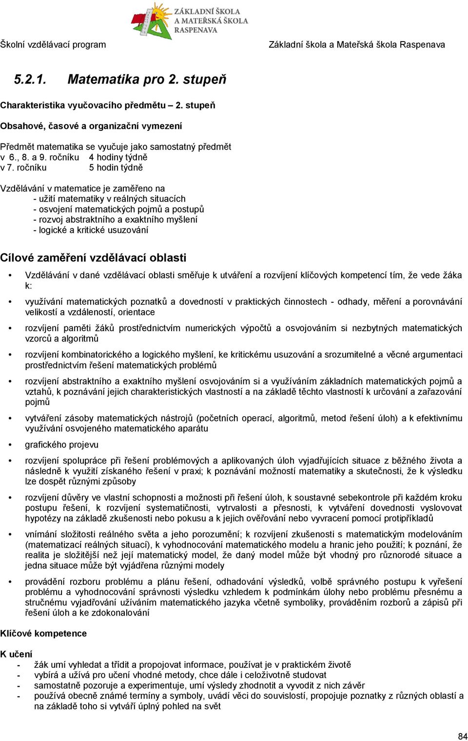 ročníku 5 hodin týdně Vzdělávání v matematice je zaměřeno na - užití matematiky v reálných situacích - osvojení matematických pojmů a postupů - rozvoj abstraktního a exaktního myšlení - logické a