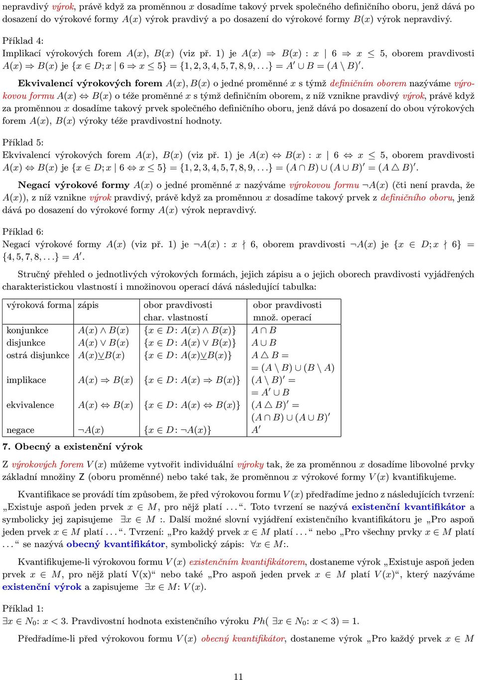 Ekvivalencí výrokových forem A(x),B(x) ojedné proměnné xstýmž definičním oborem nazýváme výrokovou formu A(x) B(x) otéže proměnné xstýmž definičním oborem, zníž vznikne pravdivý výrok, právě když za