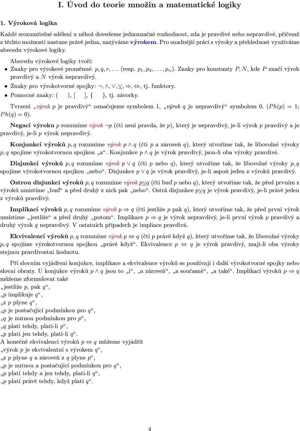 prosnadnějšíprácisvýroky apřehlednostvyužíváme abecedu výrokové logiky. Abecedu výrokové logiky tvoří: Znaky pro výrokové proměnné: p, q, r,... (resp. p 1, p 2,..., p n).