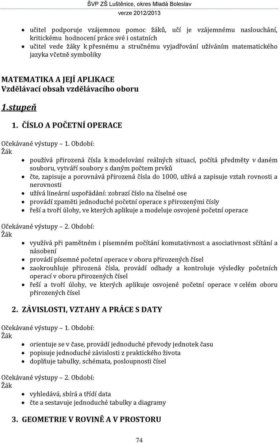 Období: Žák používá přirozená čísla k modelování reálných situací, počítá předměty v daném souboru, vytváří soubory s daným počtem prvků čte, zapisuje a porovnává přirozená čísla do 1000, užívá a