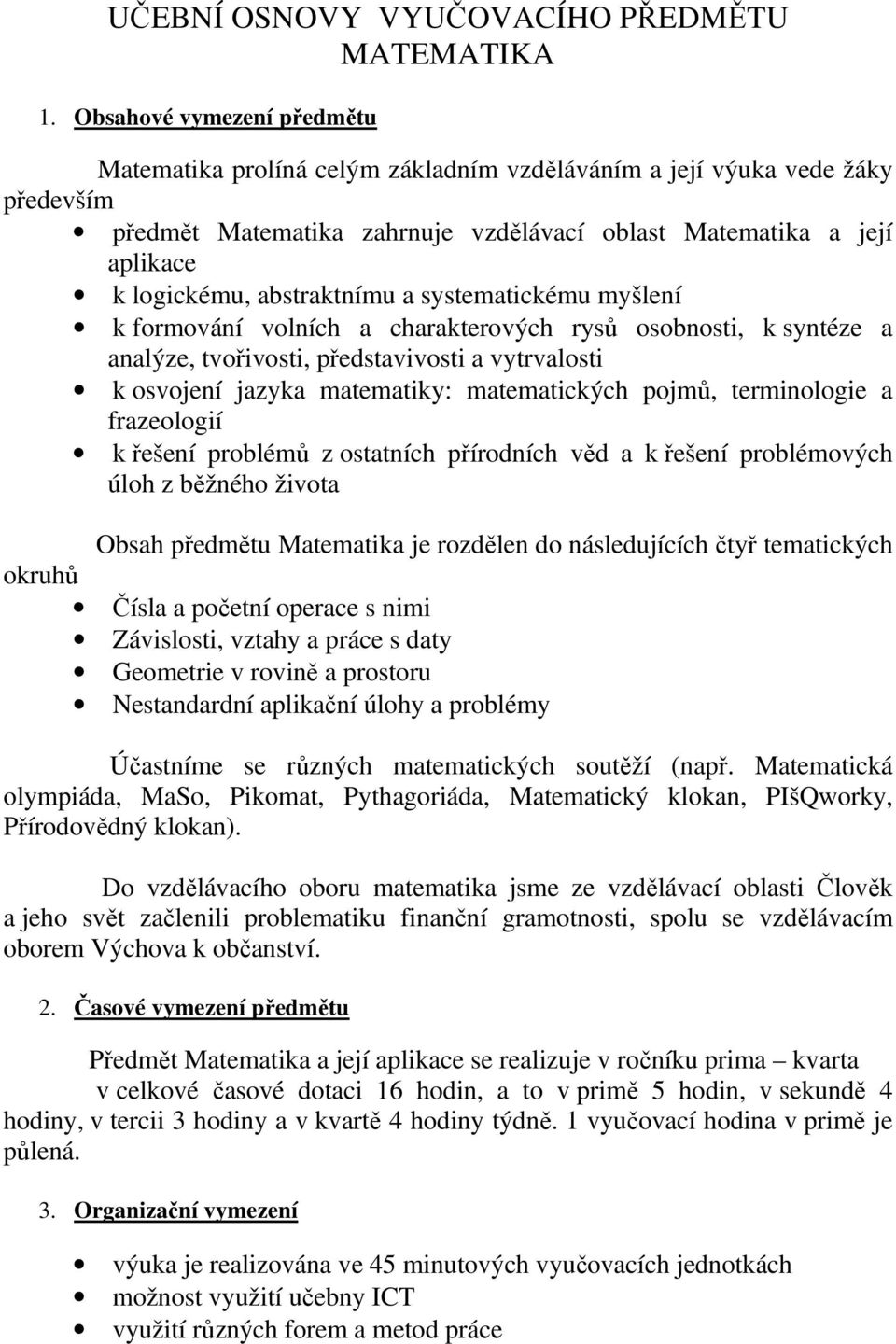 a systematickému myšlení k formování volních a charakterových rysů osobnosti, k syntéze a analýze, tvořivosti, představivosti a vytrvalosti k osvojení jazyka matematiky: matematických pojmů,