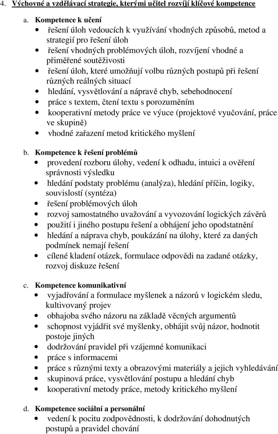 které umožňují volbu různých postupů při řešení různých reálných situací hledání, vysvětlování a nápravě chyb, sebehodnocení práce s textem, čtení textu s porozuměním kooperativní metody práce ve