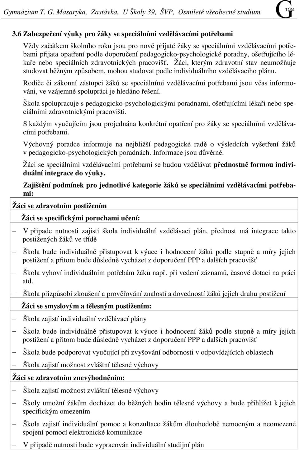 Žáci, kterým zdravotní stav neumožňuje studovat běžným způsobem, mohou studovat podle individuálního vzdělávacího plánu.