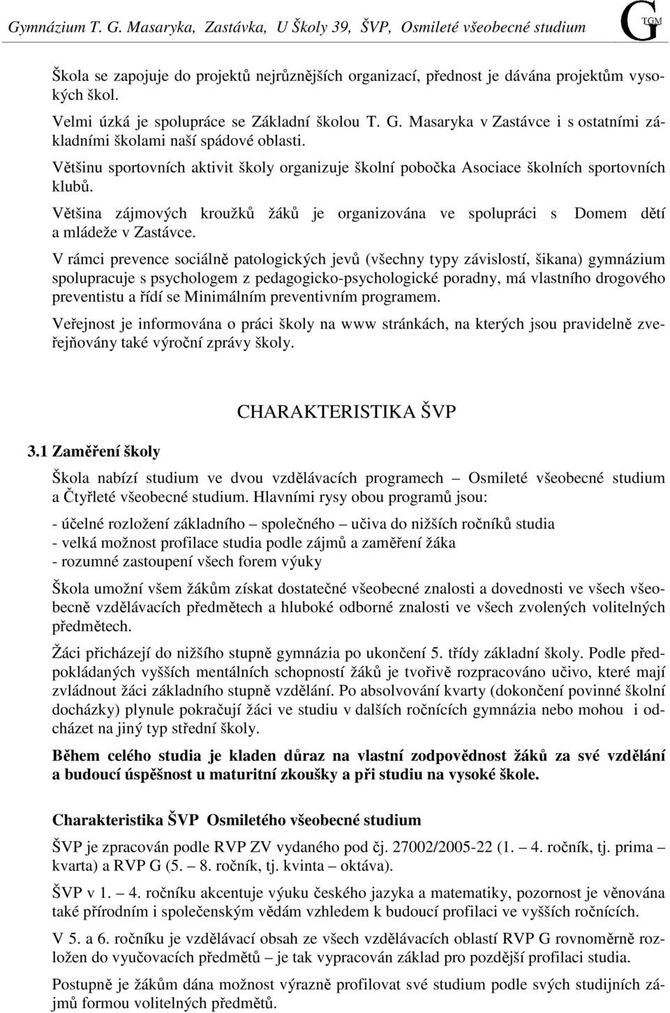 Většina zájmových kroužků žáků je organizována ve spolupráci s a mládeže v Zastávce.