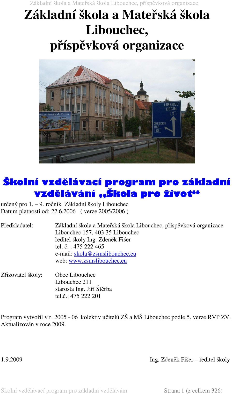 2006 ( verze 2005/2006 ) Předkladatel: Zřizovatel školy: Základní škola a Mateřská škola Libouchec, příspěvková organizace Libouchec 157, 403 35 Libouchec ředitel školy Ing. Zdeněk Fišer tel. č.