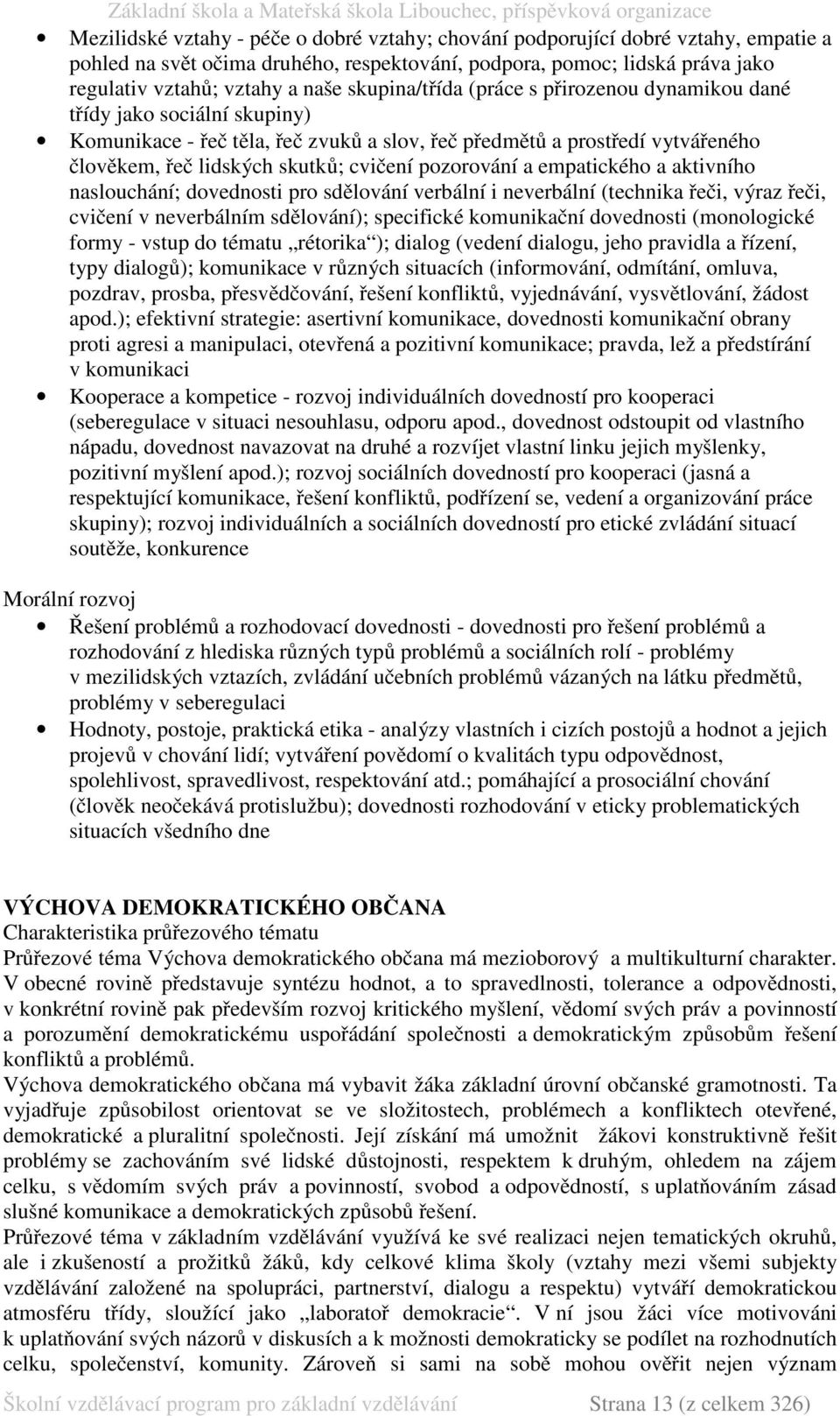 pozorování a empatického a aktivního naslouchání; dovednosti pro sdělování verbální i neverbální (technika řeči, výraz řeči, cvičení v neverbálním sdělování); specifické komunikační dovednosti