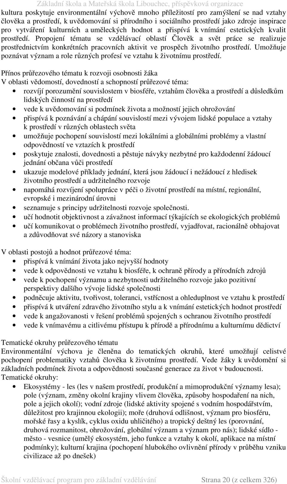 Propojení tématu se vzdělávací oblastí Člověk a svět práce se realizuje prostřednictvím konkrétních pracovních aktivit ve prospěch životního prostředí.