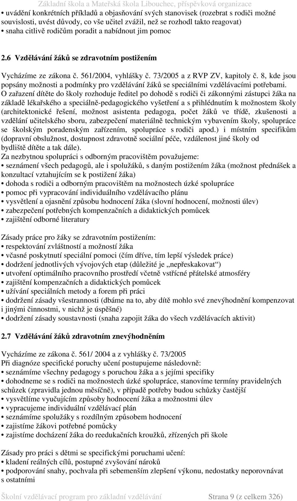 8, kde jsou popsány možnosti a podmínky pro vzdělávání žáků se speciálními vzdělávacími potřebami.