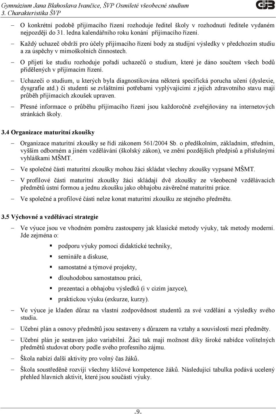 O přijetí ke studiu rozhoduje pořadí uchazečů o studium, které je dáno součtem všech bodů přidělených v přijímacím řízení.