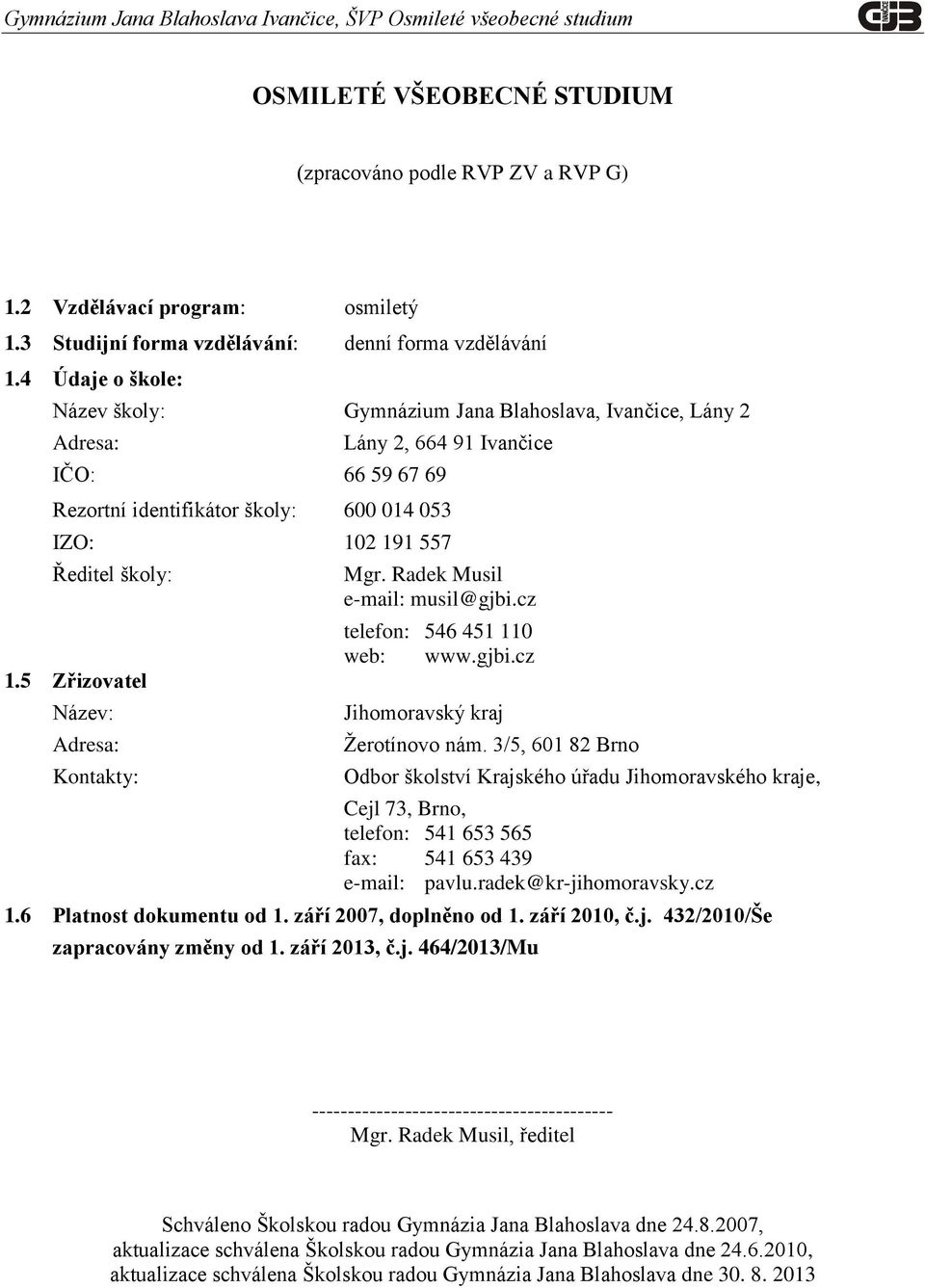 5 Zřizovatel Název: Adresa: Kontakty: Mgr. Radek Musil e-mail: musil@gjbi.cz telefon: 546 451 110 web: www.gjbi.cz Jihomoravský kraj Žerotínovo nám.