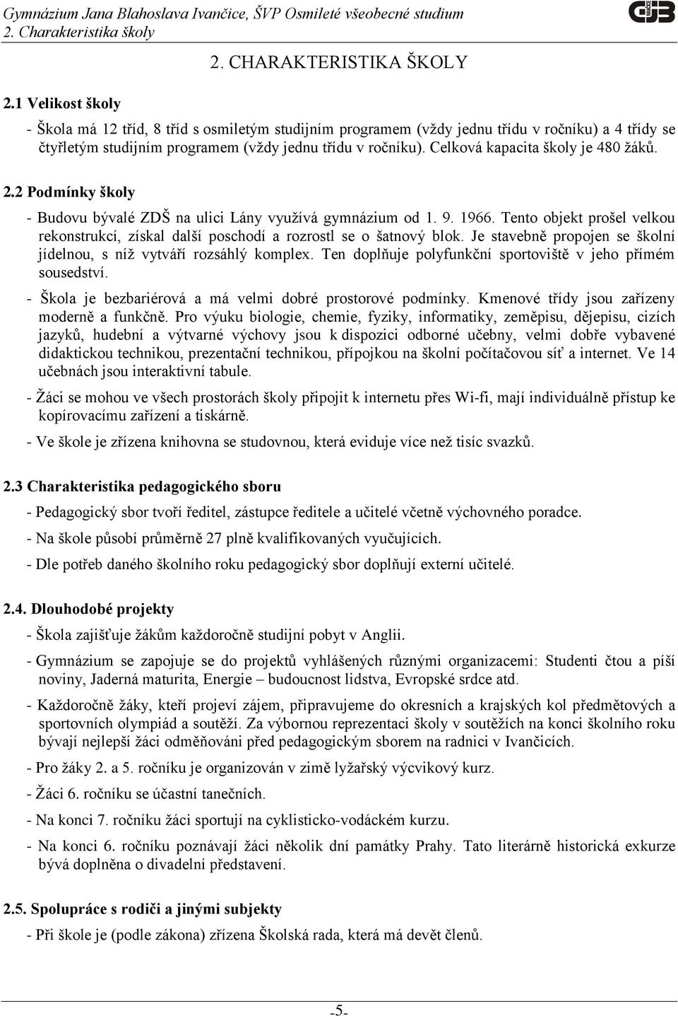 Celková kapacita školy je 480 žáků. 2.2 Podmínky školy - Budovu bývalé ZDŠ na ulici Lány využívá gymnázium od 1. 9. 1966.