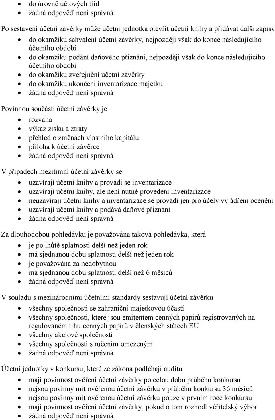 součástí účetní závěrky je rozvaha výkaz zisku a ztráty přehled o změnách vlastního kapitálu příloha k účetní závěrce V případech mezitímní účetní závěrky se uzavírají účetní knihy a provádí se