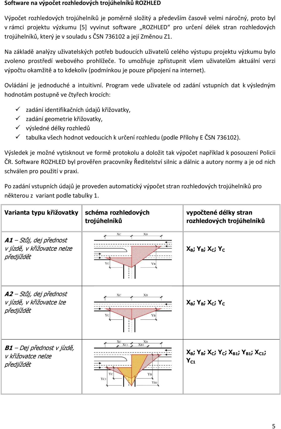 Na základě analýzy uživatelských potřeb budoucích uživatelů celého výstupu projektu výzkumu bylo zvoleno prostředí webového prohlížeče.