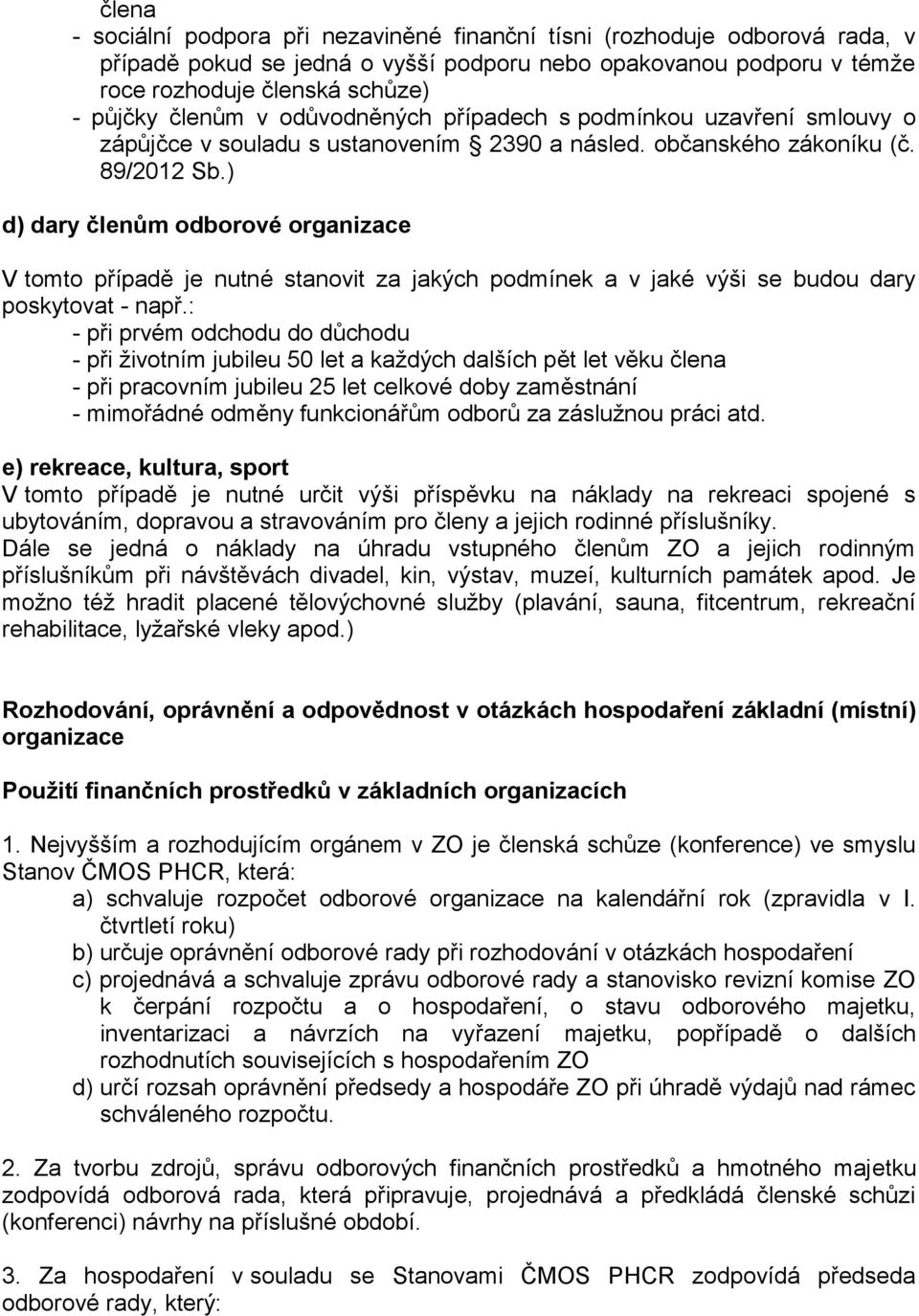 ) d) dary členům odborové organizace V tomto případě je nutné stanovit za jakých podmínek a v jaké výši se budou dary poskytovat - např.