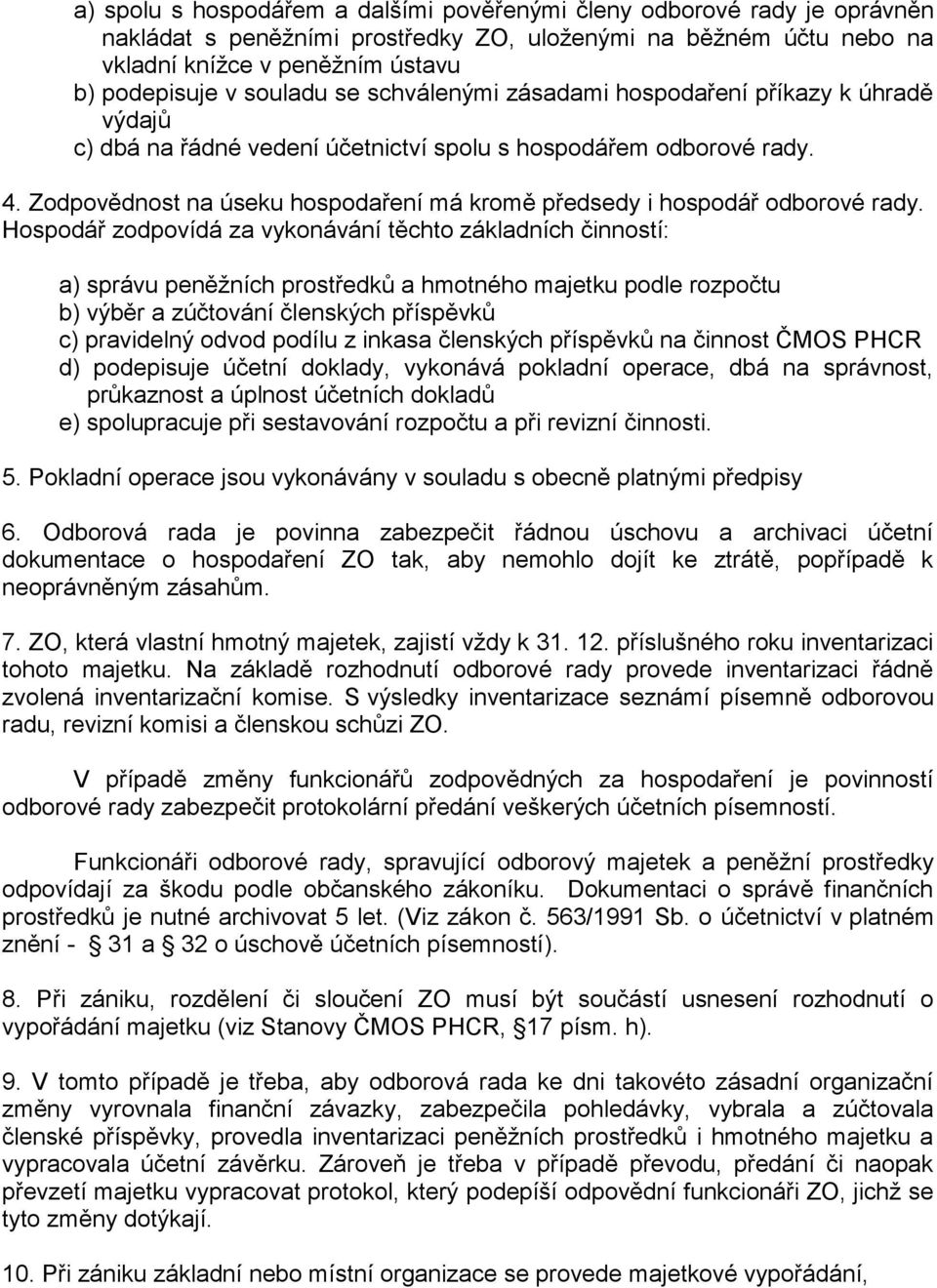 Zodpovědnost na úseku hospodaření má kromě předsedy i hospodář odborové rady.