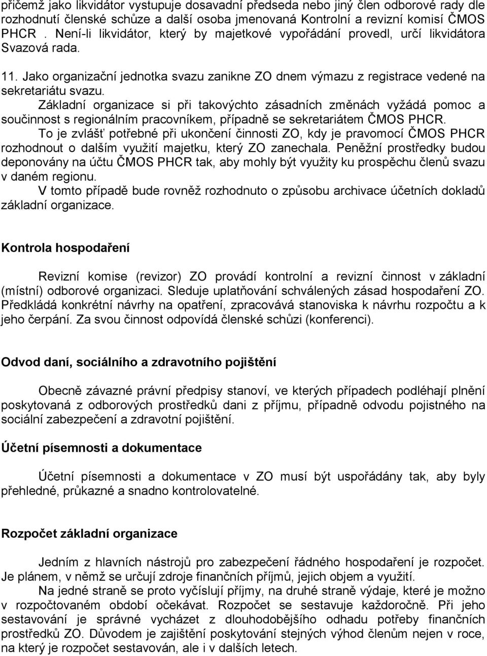 Základní organizace si při takovýchto zásadních změnách vyžádá pomoc a součinnost s regionálním pracovníkem, případně se sekretariátem ČMOS PHCR.