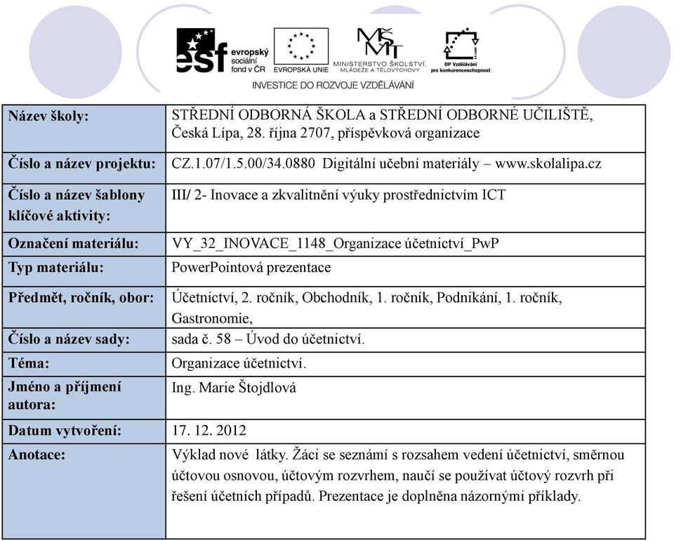 cz III/ 2- Inovace a zkvalitnění výuky prostřednictvím ICT VY_32_INOVACE_1148_Organizace účetnictví_pwp PowerPointová prezentace Předmět, ročník, obor: Číslo a název sady: Téma: Jméno a příjmení