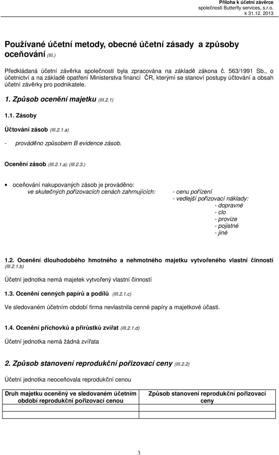 , o účetnictví a na základě opatření Ministerstva financí ČR, kterými se stanoví postupy účtování a obsah účetní závěrky pro podnikatele. 1. Způsob ocenění majetku (III.2.1) 1.1. Zásoby Účtování zásob (III.