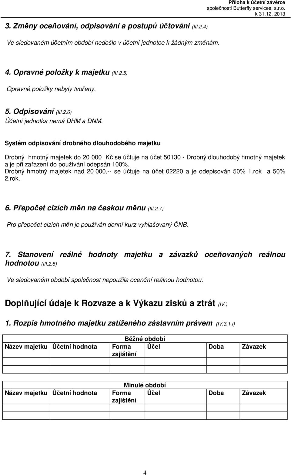 Systém odpisování drobného dlouhodobého majetku Drobný hmotný majetek do 20 000 Kč se účtuje na účet 50130 - Drobný dlouhodobý hmotný majetek a je při zařazení do používání odepsán 100%.