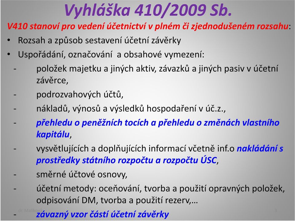 a jiných aktiv, závazků a jiných pasiv v účetní závěrce, - podrozvahových účtů, - nákladů, výnosů a výsledků hospodaření v úč.z., - přehledu o peněžních tocích a přehledu o změnách vlastního kapitálu, - vysvětlujících a doplňujících informací včetně inf.