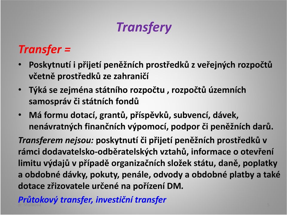 Transferem nejsou: poskytnutí či přijetí peněžních prostředků v rámci dodavatelsko-odběratelských vztahů, informace o otevření limitu výdajů v případě organizačních