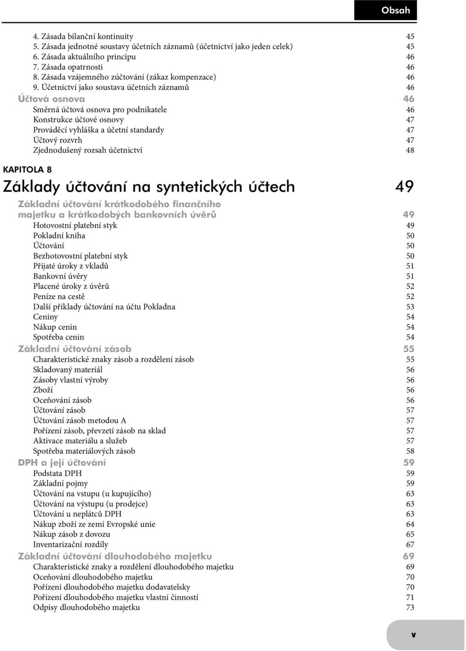 Účetnictví jako soustava účetních záznamů 46 Účtová osnova 46 Směrná účtová osnova pro podnikatele 46 Konstrukce účtové osnovy 47 Prováděcí vyhláška a účetní standardy 47 Účtový rozvrh 47