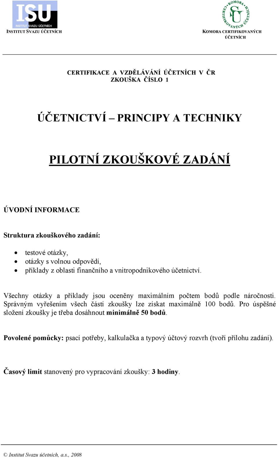 Všechny otázky a příklady jsou oceněny maximálním počtem bodů podle náročnosti. Správným vyřešením všech částí zkoušky lze získat maximálně 100 bodů.