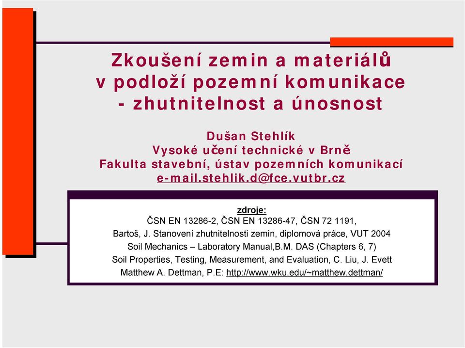 cz zdroje: ČSN EN 13286-2, ČSN EN 13286-47, ČSN 72 1191, Bartoš, J.