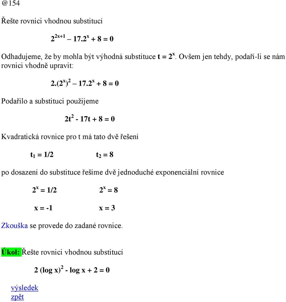 x + 8 = 0 Podařilo a substituci použijeme t - 17t + 8 = 0 Kvadratická rovnice pro t má tato dvě řešení t 1 = 1/ t = 8 po