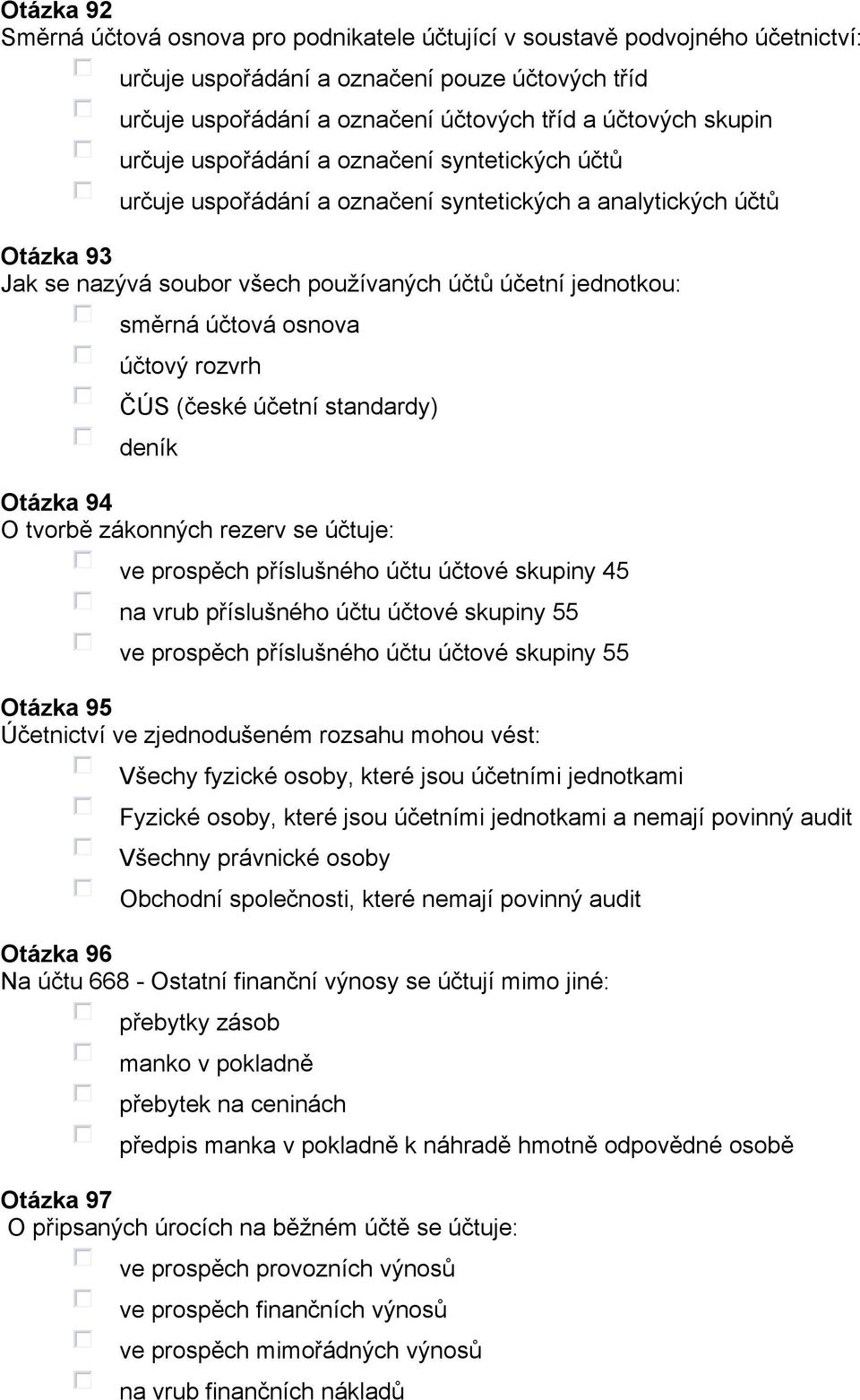 osnova účtový rozvrh ČÚS (české účetní standardy) deník Otázka 94 O tvorbě zákonných rezerv se účtuje: ve prospěch příslušného účtu účtové skupiny 45 na vrub příslušného účtu účtové skupiny 55 ve