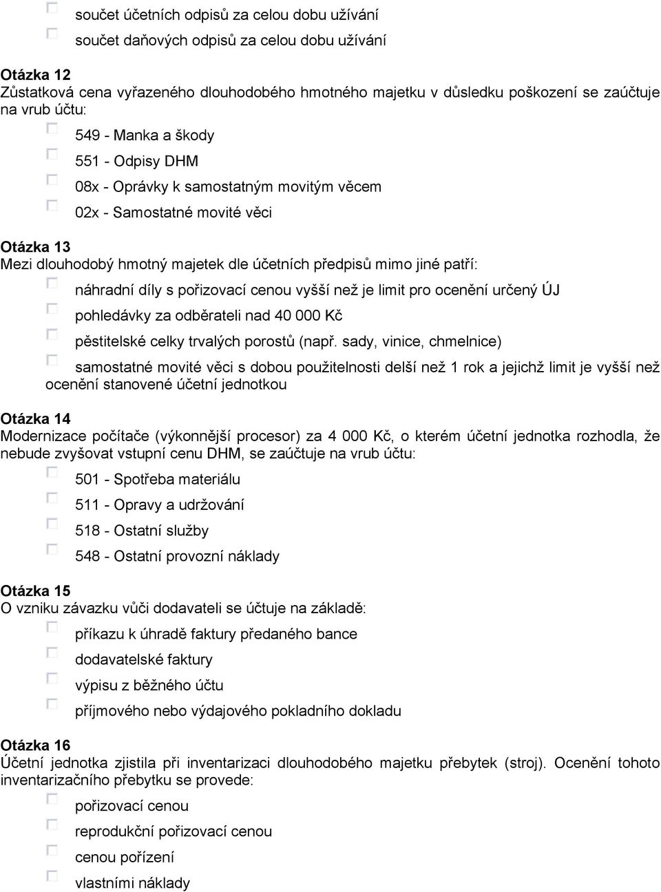 náhradní díly s pořizovací cenou vyšší než je limit pro ocenění určený ÚJ pohledávky za odběrateli nad 40 000 Kč pěstitelské celky trvalých porostů (např.