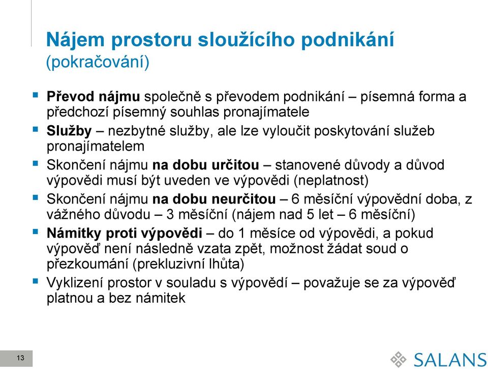 Skončení nájmu na dobu neurčitou 6 měsíční výpovědní doba, z vážného důvodu 3 měsíční (nájem nad 5 let 6 měsíční) Námitky proti výpovědi do 1 měsíce od výpovědi, a