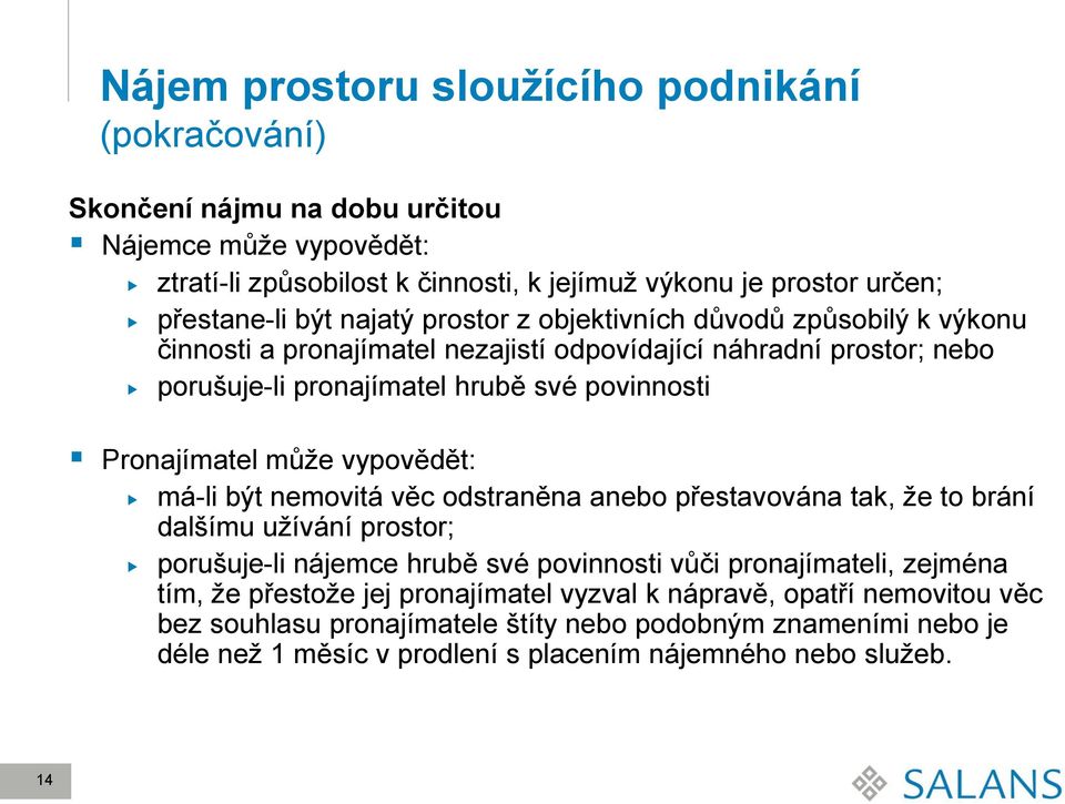 vypovědět: má-li být nemovitá věc odstraněna anebo přestavována tak, že to brání dalšímu užívání prostor; porušuje-li nájemce hrubě své povinnosti vůči pronajímateli, zejména tím, že