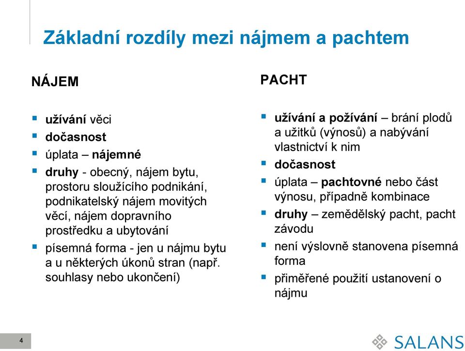 souhlasy nebo ukončení) PACHT užívání a požívání brání plodů a užitků (výnosů) a nabývání vlastnictví k nim dočasnost úplata pachtovné nebo