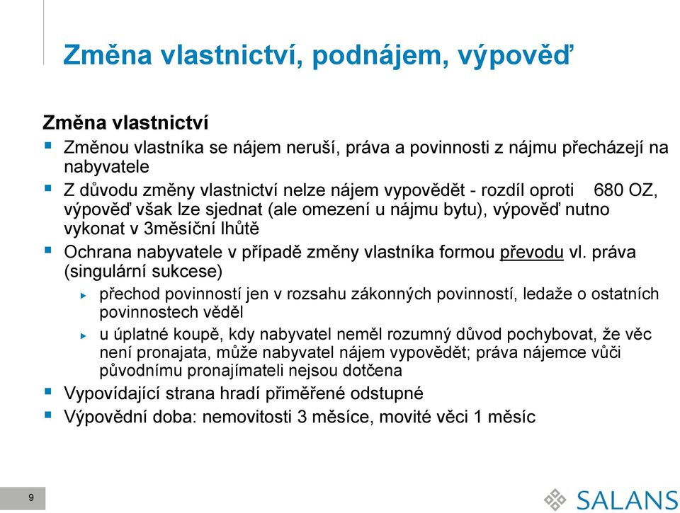 práva (singulární sukcese) 680 OZ, přechod povinností jen v rozsahu zákonných povinností, ledaže o ostatních povinnostech věděl u úplatné koupě, kdy nabyvatel neměl rozumný důvod pochybovat,