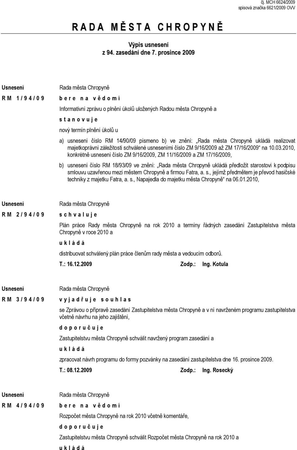 ukládá realizovat majetkoprávní záležitosti schválené usneseními číslo ZM 9/16/2009 až ZM 17/16/2009 na 10.03.