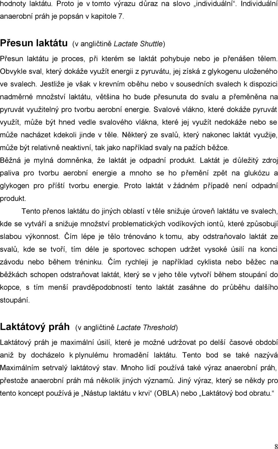 Obvykle sval, který dokáže využít energii z pyruvátu, jej získá z glykogenu uloženého ve svalech.