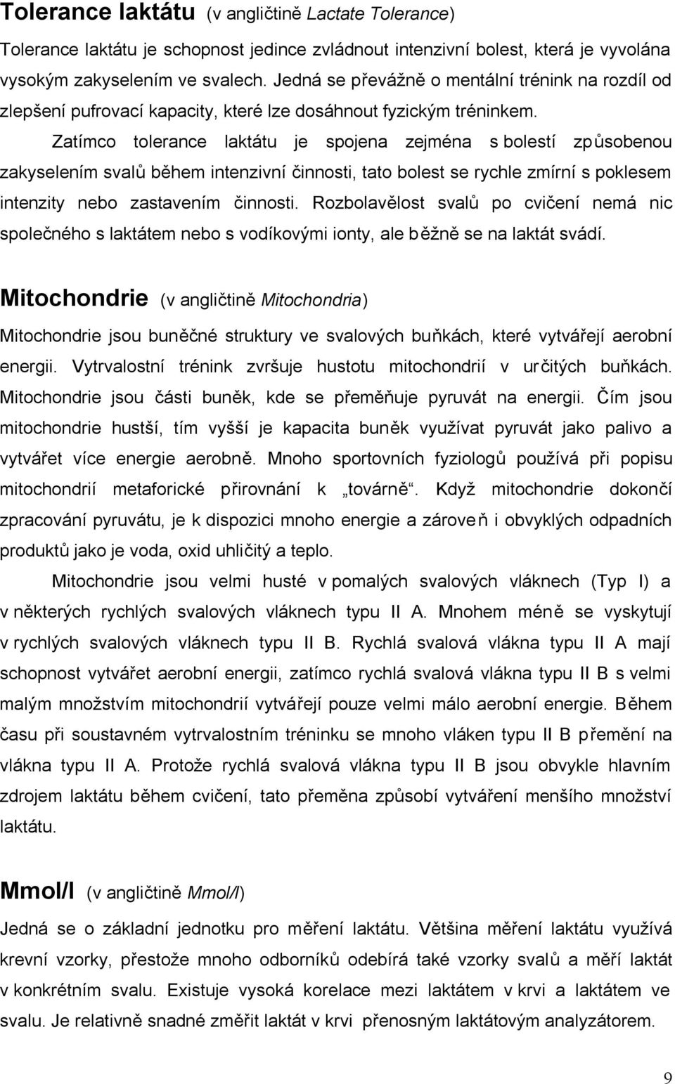 Zatímco tolerance laktátu je spojena zejména s bolestí způsobenou zakyselením svalů během intenzivní činnosti, tato bolest se rychle zmírní s poklesem intenzity nebo zastavením činnosti.