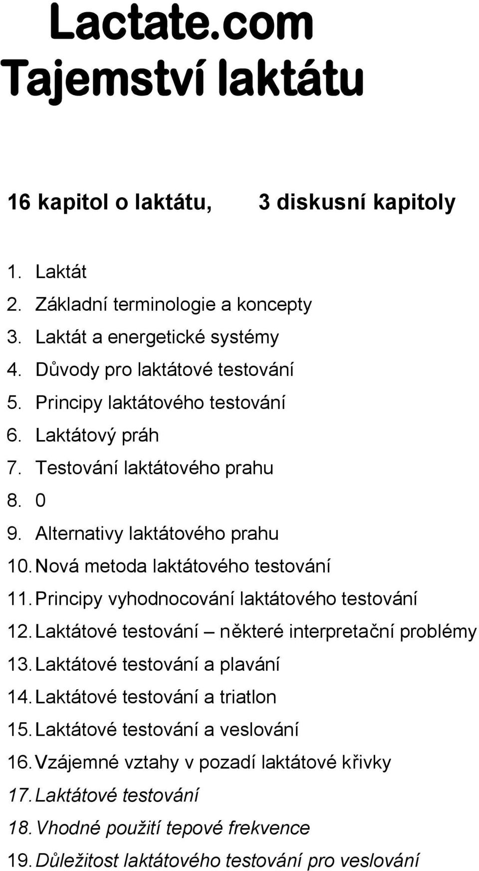 Principy vyhodnocování laktátového testování 12. Laktátové testování některé interpretační problémy 13. Laktátové testování a plavání 14.