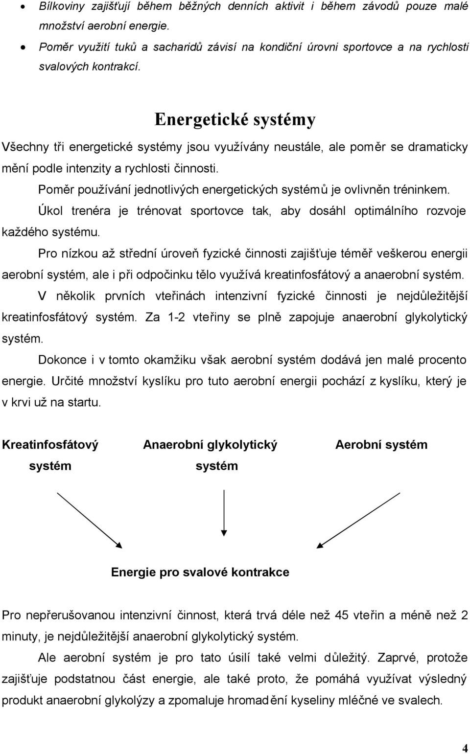 Energetické systémy Všechny tři energetické systémy jsou využívány neustále, ale poměr se dramaticky mění podle intenzity a rychlosti činnosti.