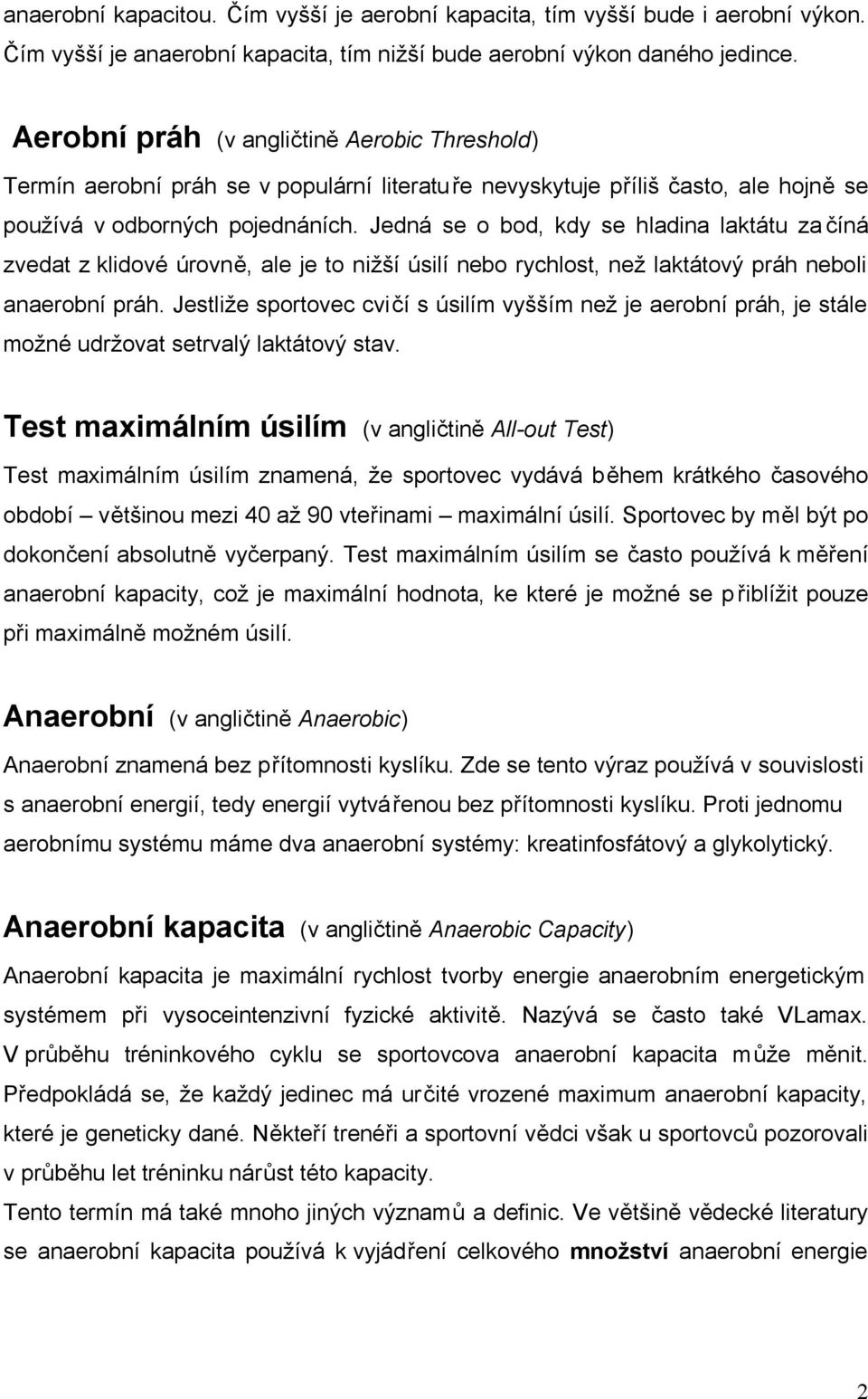 Jedná se o bod, kdy se hladina laktátu za číná zvedat z klidové úrovně, ale je to nižší úsilí nebo rychlost, než laktátový práh neboli anaerobní práh.