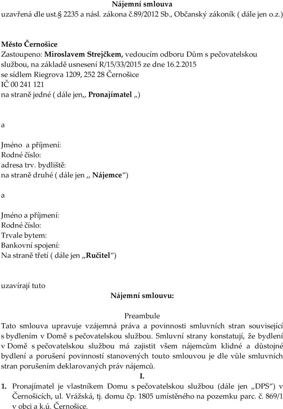 bydliště: na straně druhé ( dále jen,, Nájemce ) a Jméno a příjmení: Rodné číslo: Trvale bytem: Bankovní spojení: Na straně třetí ( dále jen,,ručitel ) uzavírají tuto Nájemní smlouvu: Preambule Tato