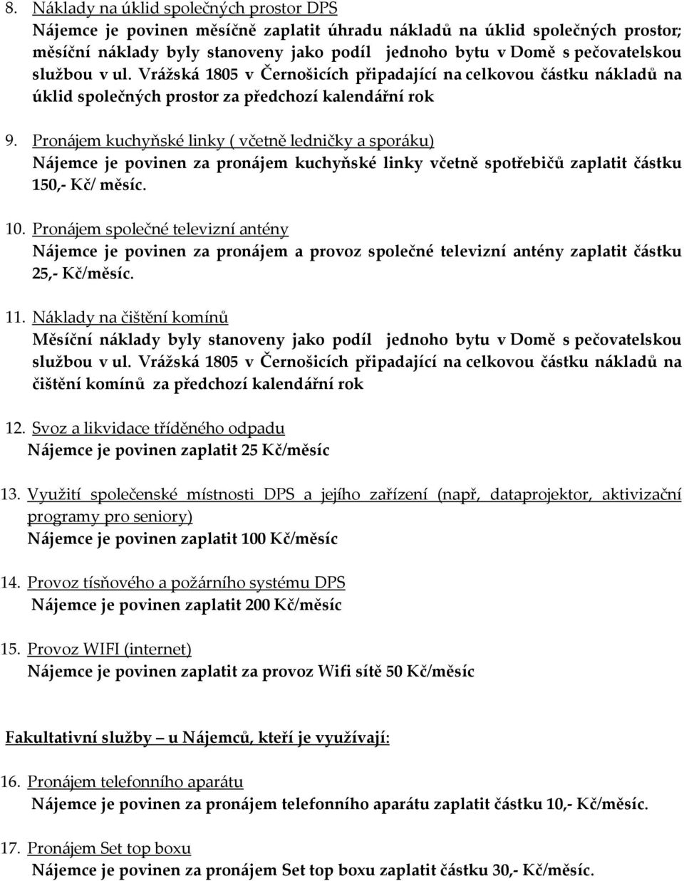 Pronájem kuchyňské linky ( včetně ledničky a sporáku) Nájemce je povinen za pronájem kuchyňské linky včetně spotřebičů zaplatit částku 150,- Kč/ měsíc. 10.