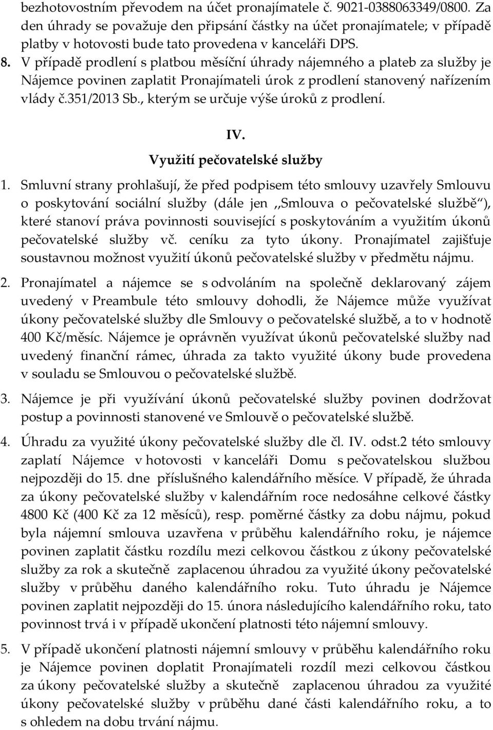 V případě prodlení s platbou měsíční úhrady nájemného a plateb za služby je Nájemce povinen zaplatit Pronajímateli úrok z prodlení stanovený nařízením vlády č.351/2013 Sb.