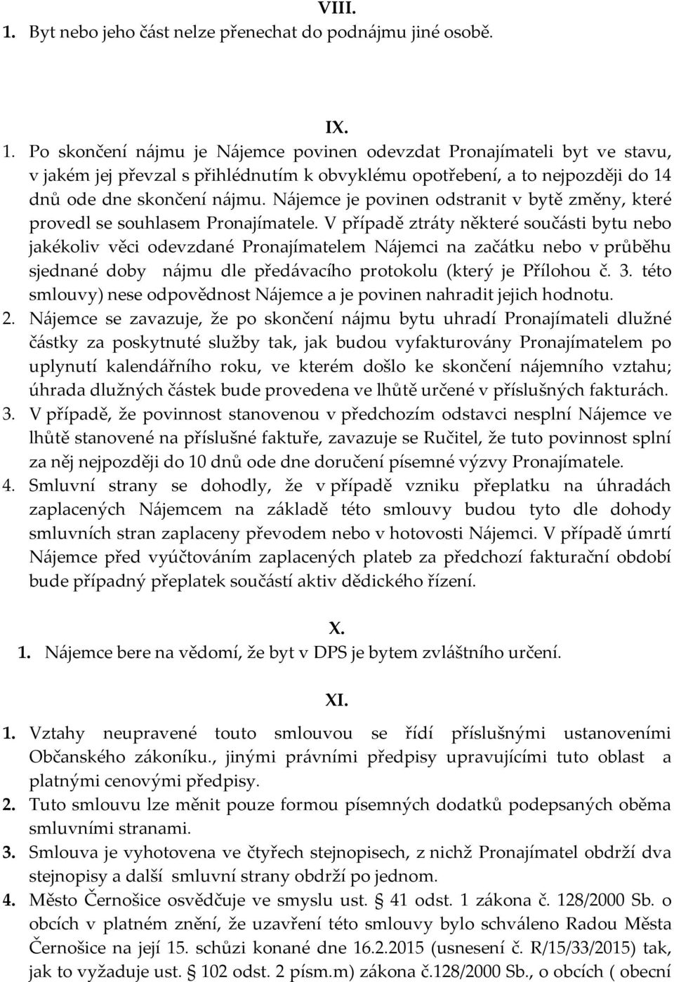 V případě ztráty některé součásti bytu nebo jakékoliv věci odevzdané Pronajímatelem Nájemci na začátku nebo v průběhu sjednané doby nájmu dle předávacího protokolu (který je Přílohou č. 3.
